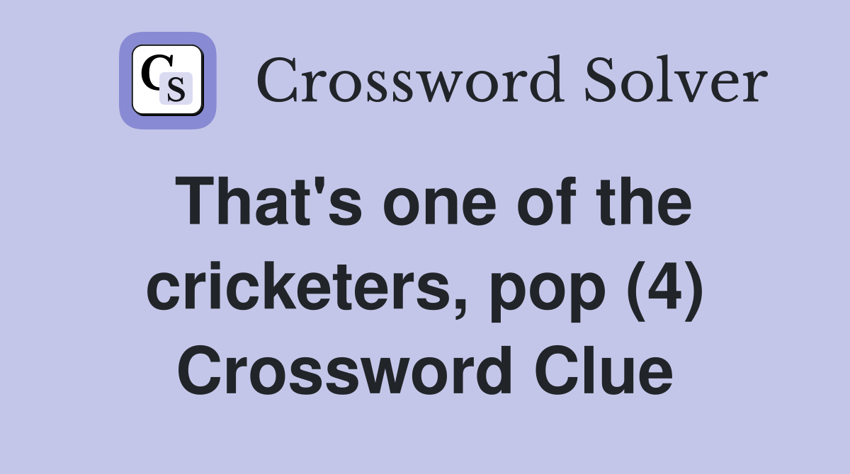 That's one of the cricketers, pop (4) Crossword Clue Answers
